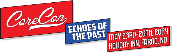Fargo CoreCon - Echoes of the Past - May 23rd - 26th, 2024 at Holiday Inn, Fargo, ND